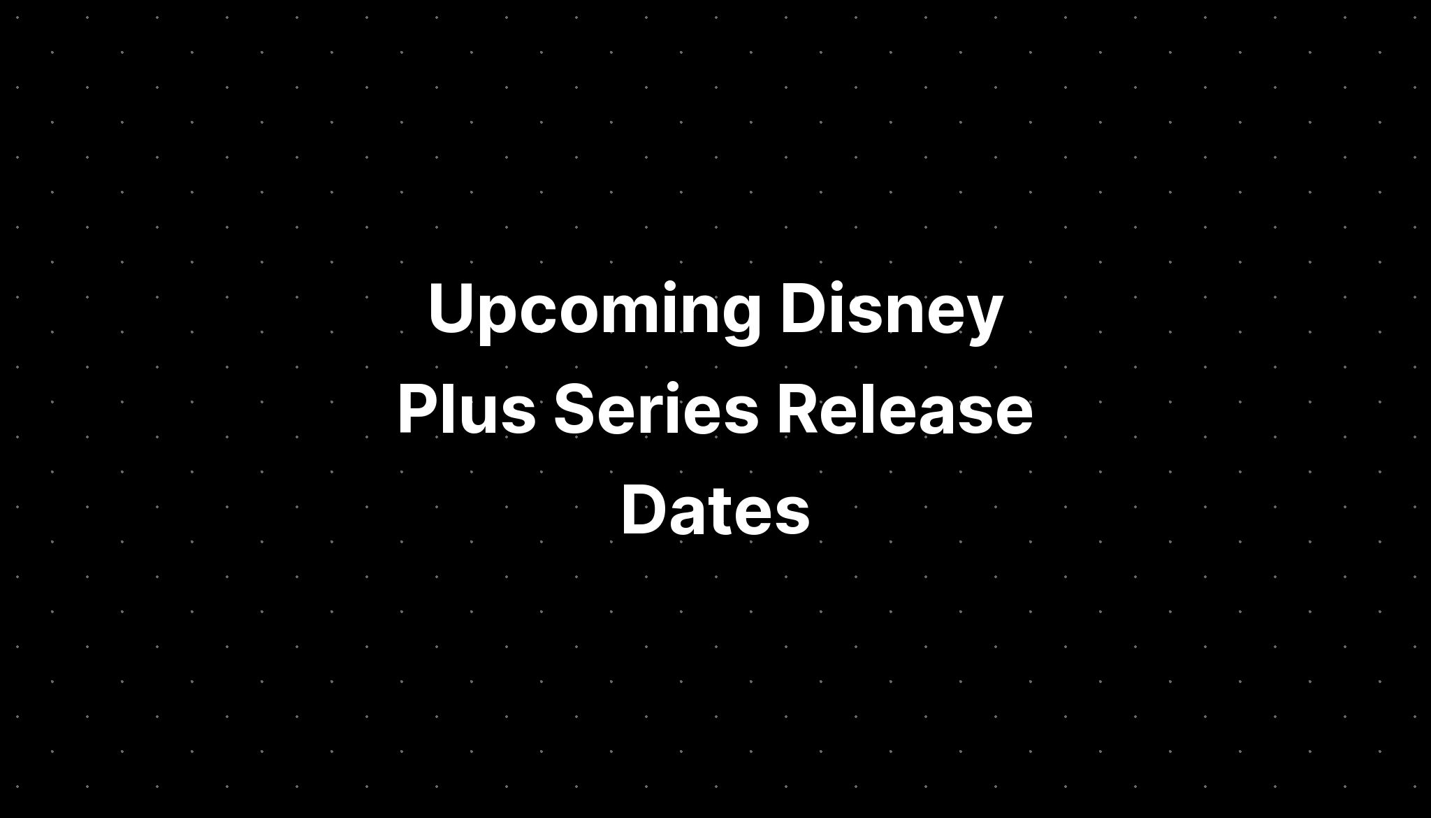 Disney Plus Series Release Dates PELAJARAN